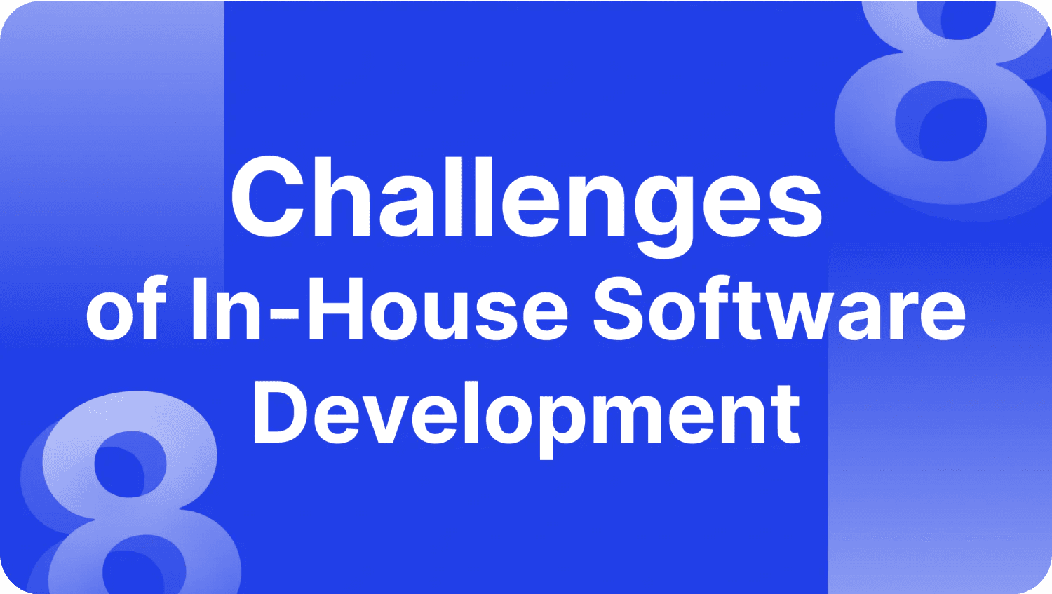 8 In-House Software Development Challenges & How to Avoid