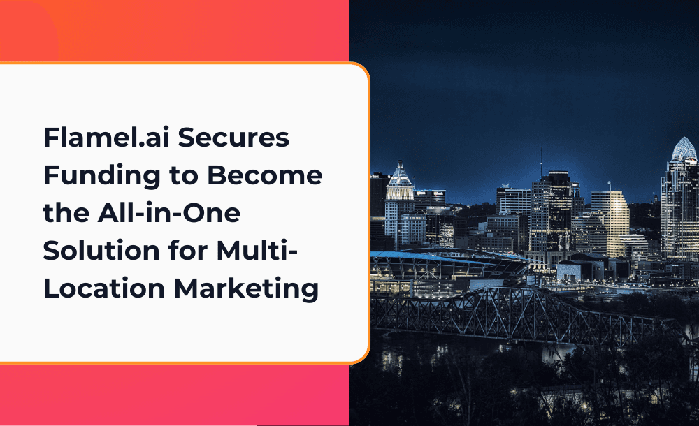 Flamel.ai Secures Funding from Cintrifuse Capital, Keyhorse Capital, and Fireroad Ventures to Become the All-in-One Solution for Multi-Location Marketing