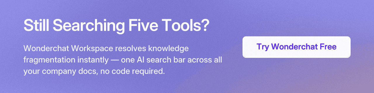 Still Searching Five Tools?. Wonderchat Workspace resolves knowledge fragmentation instantly — one AI search bar across all your company docs, no code required. Try Wonderchat Free.