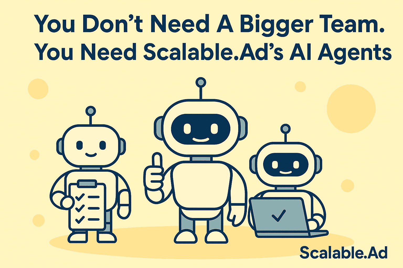 A friendly robot showing why You Don’t Need a Bigger Team. You Need Scalable.Ad’s AI Agents