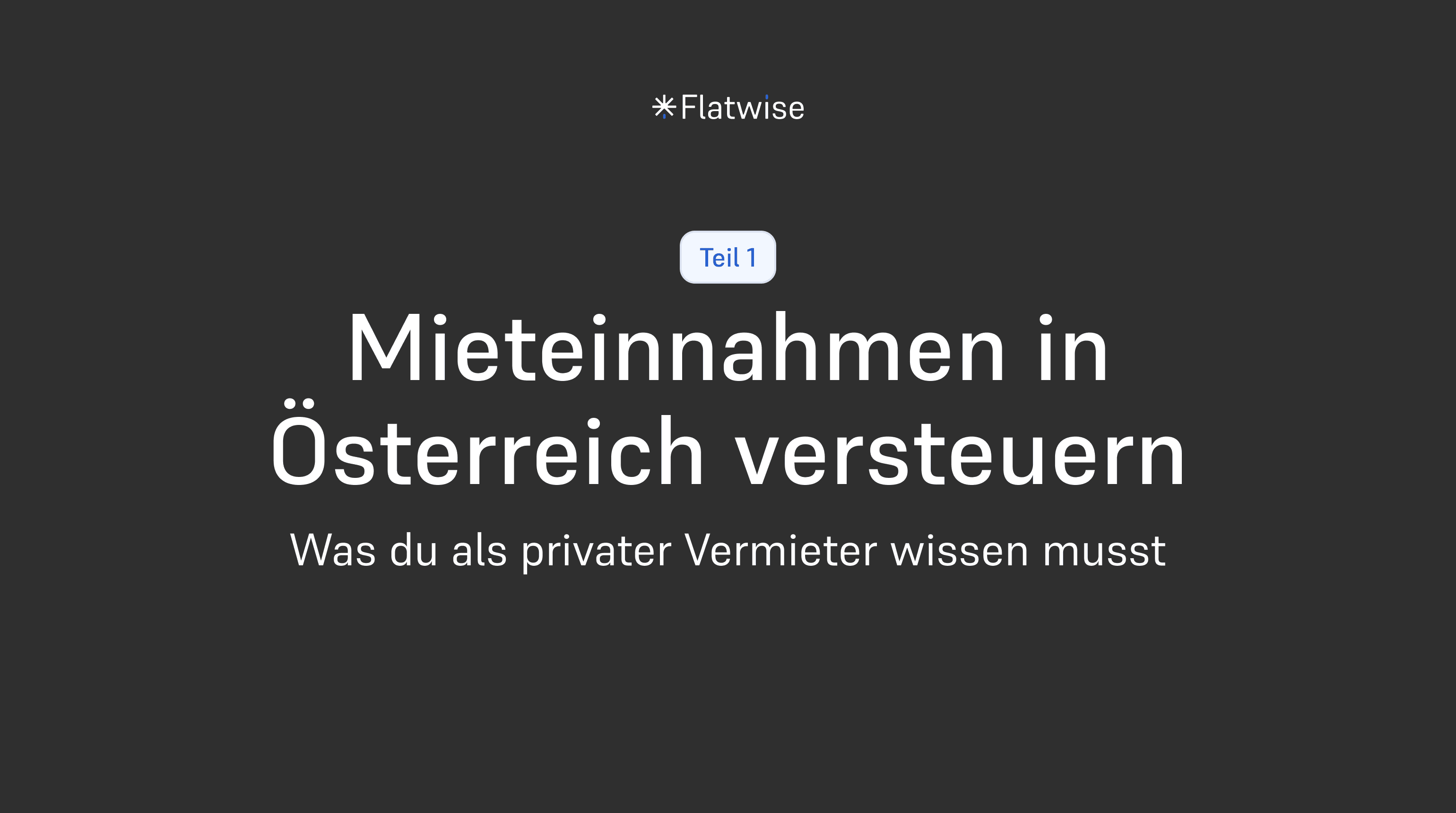 Das Titelbild zeigt eine Pille mit "Teil 1", den Titel "Mieteinnahmen in Österreich versteuern" und den Untertitel "Was du als privater Vermieter wissen musst" sowie das Flatwise Logo.