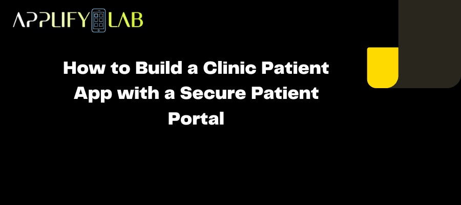How to Build a Clinic Patient App with a Secure Patient Portal