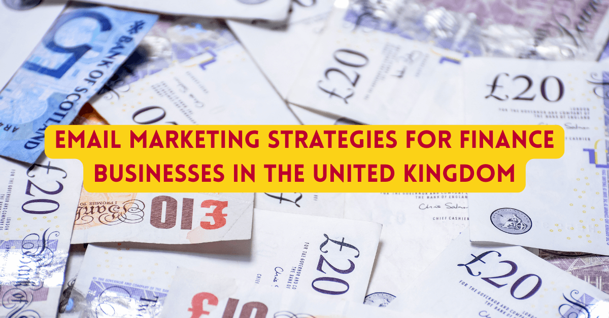 Best Email Marketing Strategies for Finance Businesses in the United Kingdom
