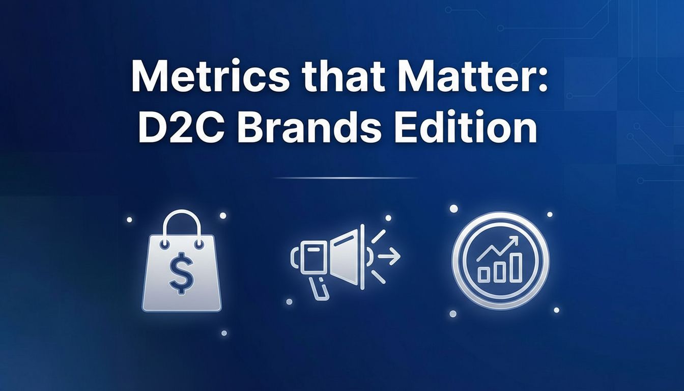 Metrics that Matter: D2C Brands Edition