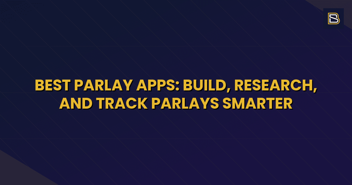 BetSmart article hero image for Best Parlay Apps: Build, Research, and Track Parlays Smarter