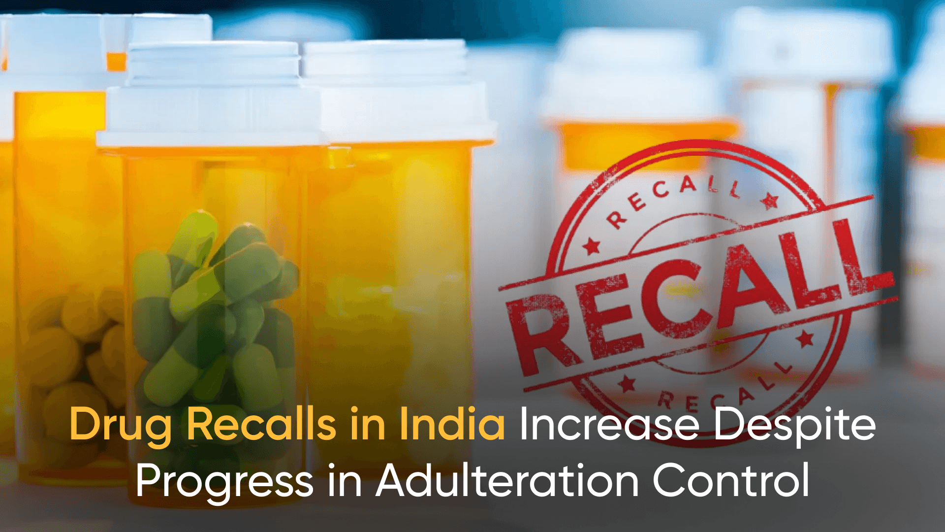 Image of prescription pill bottles with a bold red 'Recall' stamp, symbolizing a medication recall notice.Indian pharmaceutical industry updates, CDSCO drug testing statistics, Drug safety compliance India, Drug safety in India FY24, Healthcare trends FY24 India