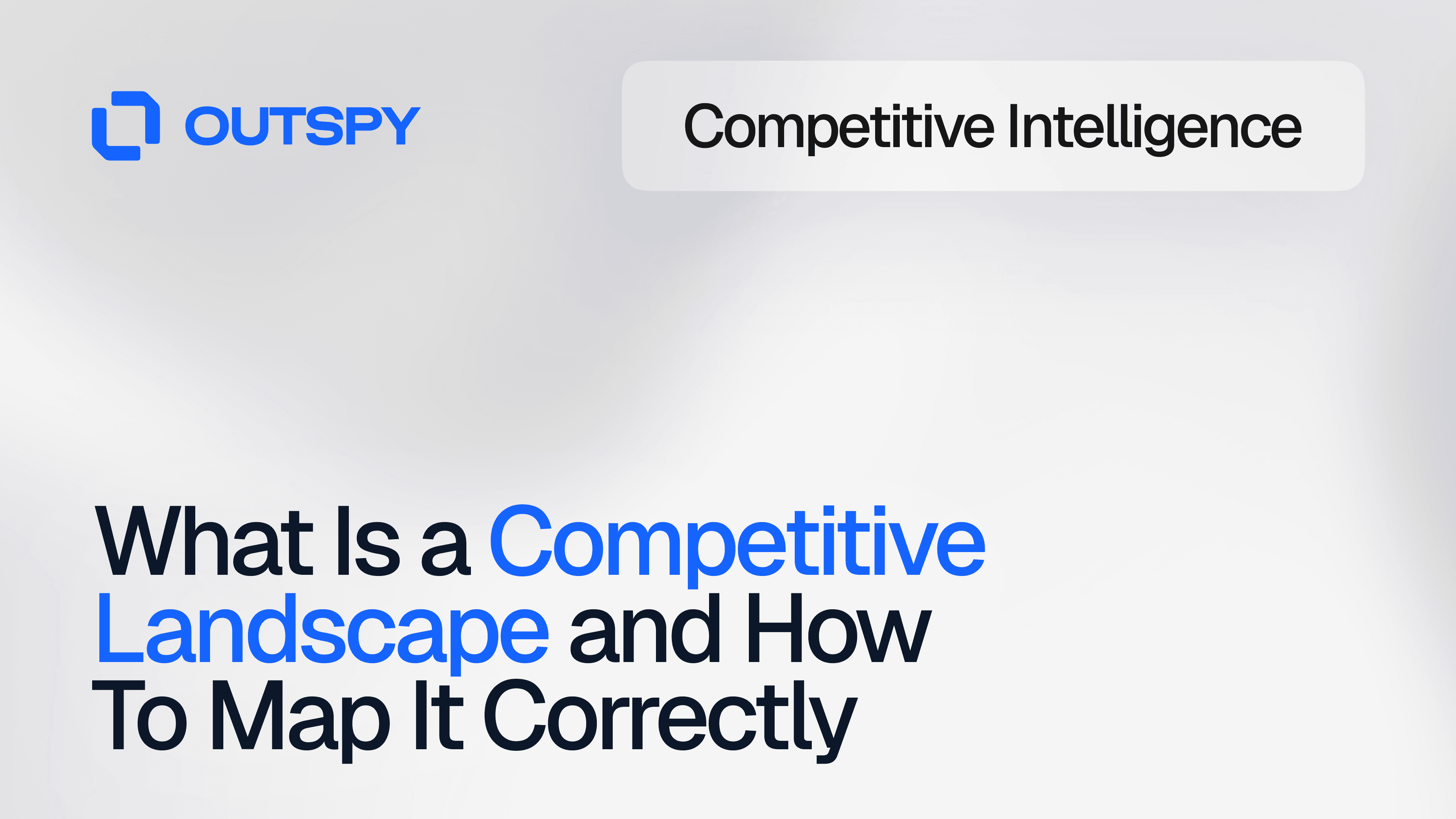 A digital image with the Outspy logo and the words 'Competitive Intelligence' on top. Below, bold text reads, 'What Is a Competitive Landscape and How To Map It Correctly,' combining black and blue typography on a light background.