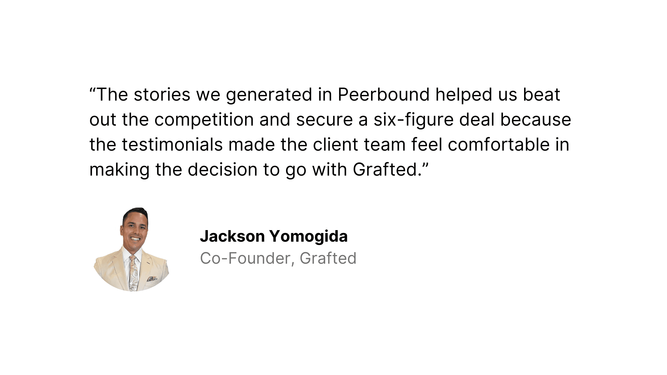 Quote from Grafted’s cofounder on how Peerbound customer stories helped them secure a 6-figure deal and beat out the competition