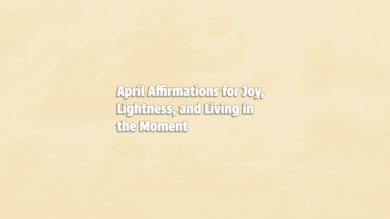 Image promoting April Affirmations for Joy, Lightness, and Living in the Moment