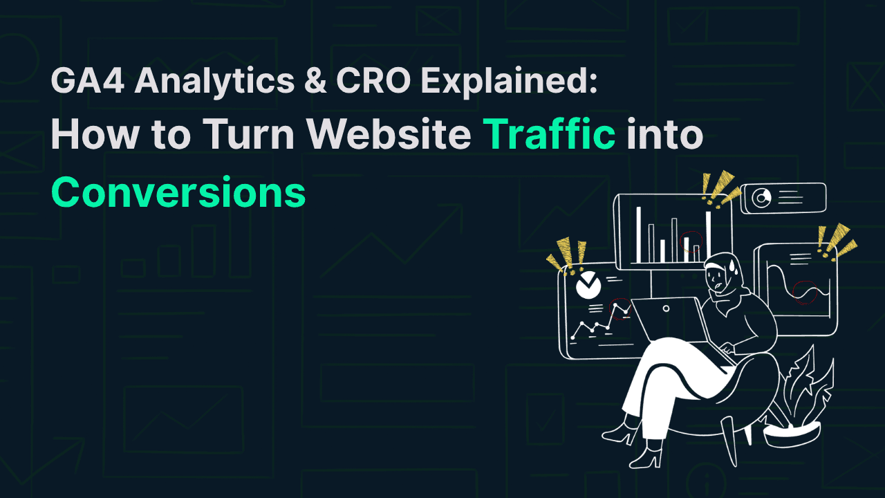 GA4 Analytics & CRO Explained: How to Turn Website Traffic into Conversions