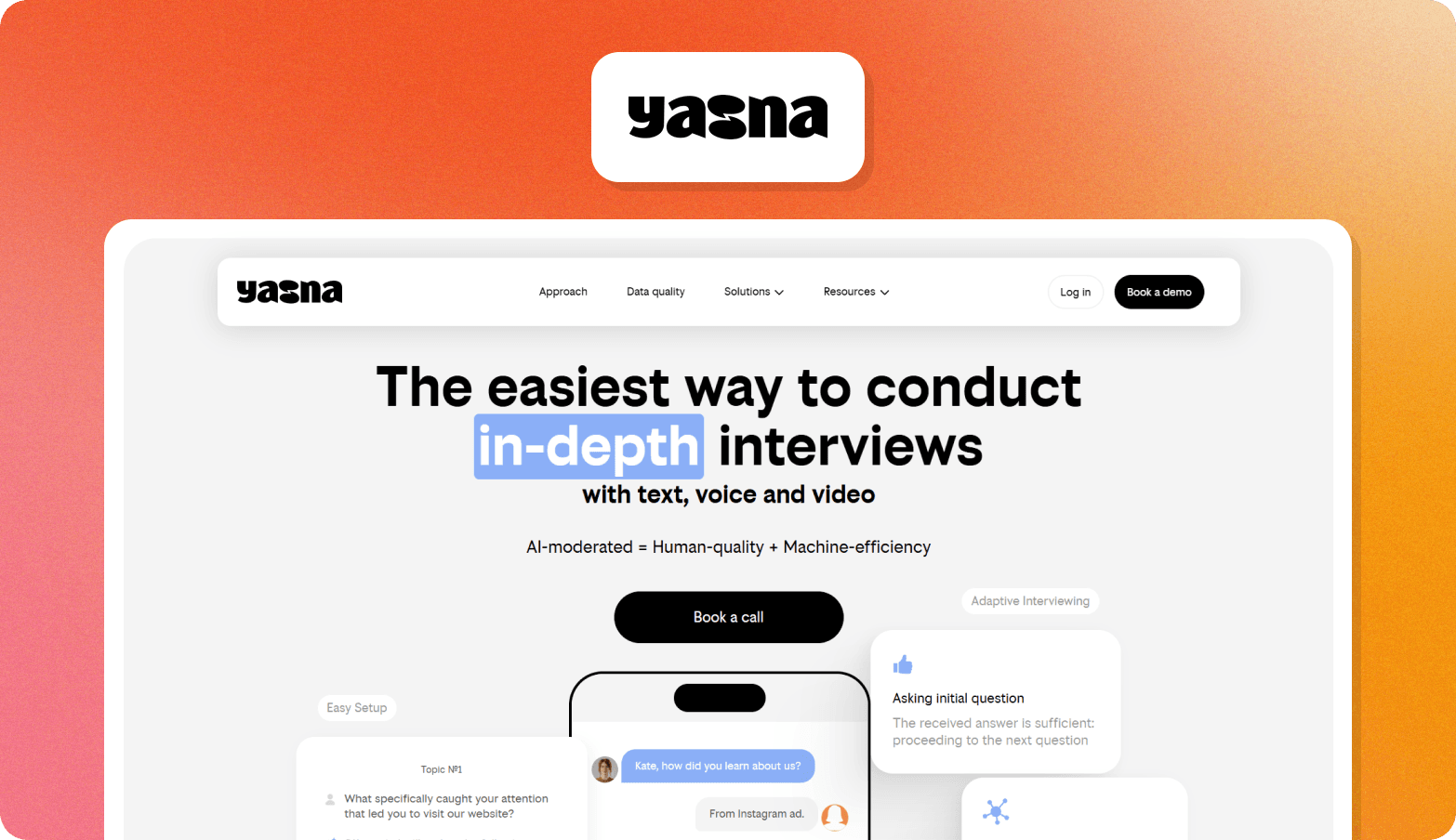 Screenshot of the Yasna homepage, headlined "The easiest way to conduct in-depth interviews with text, voice and video," with the tagline "AI-moderated = Human-quality + Machine-efficiency." Product UI previews show an easy setup panel with interview topics, a smartphone chat interface with the question "Kate, how did you learn about us?", and an adaptive interviewing panel noting "The received answer is sufficient; proceeding to the next question." The Yasna wordmark logo appears above the browser screenshot on an orange gradient background.