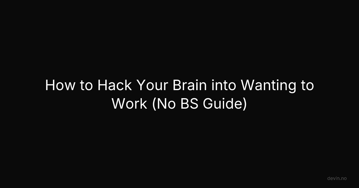 How to Hack Your Brain into Wanting to Work (No BS Guide) - Dev, in