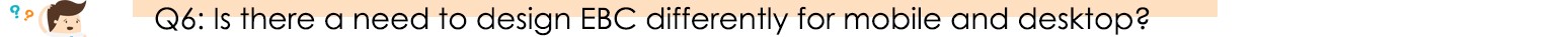Is there a need to design EBC differently for mobile and desktop?