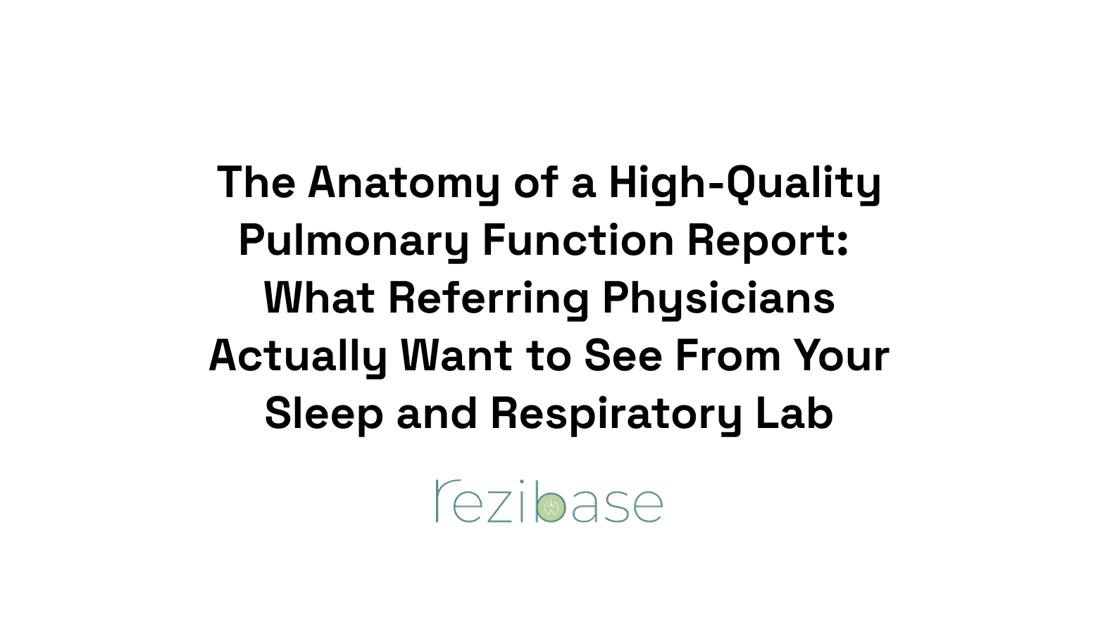 The Anatomy of a High-Quality Pulmonary Function Report: What Referring Physicians Actually Want to See From Your Sleep and Respiratory Lab