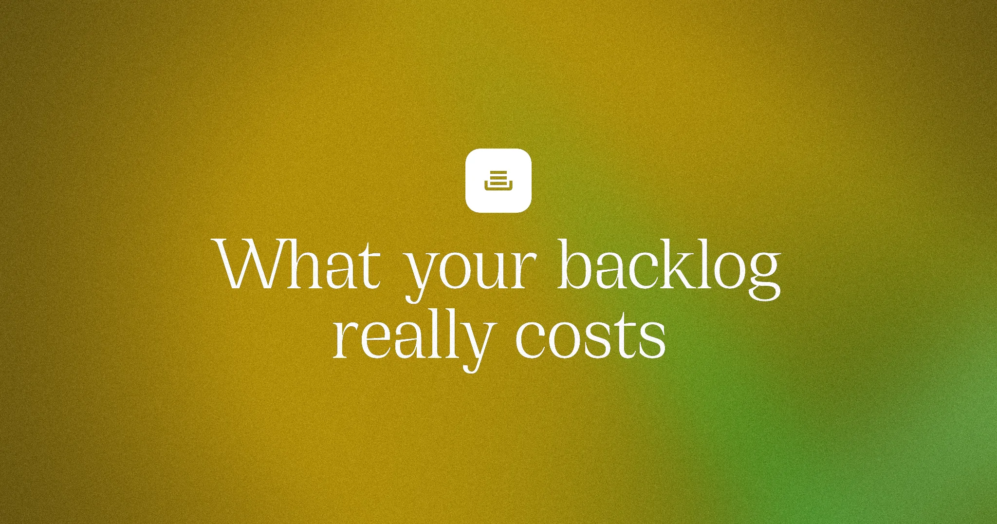 What your backlog really costs