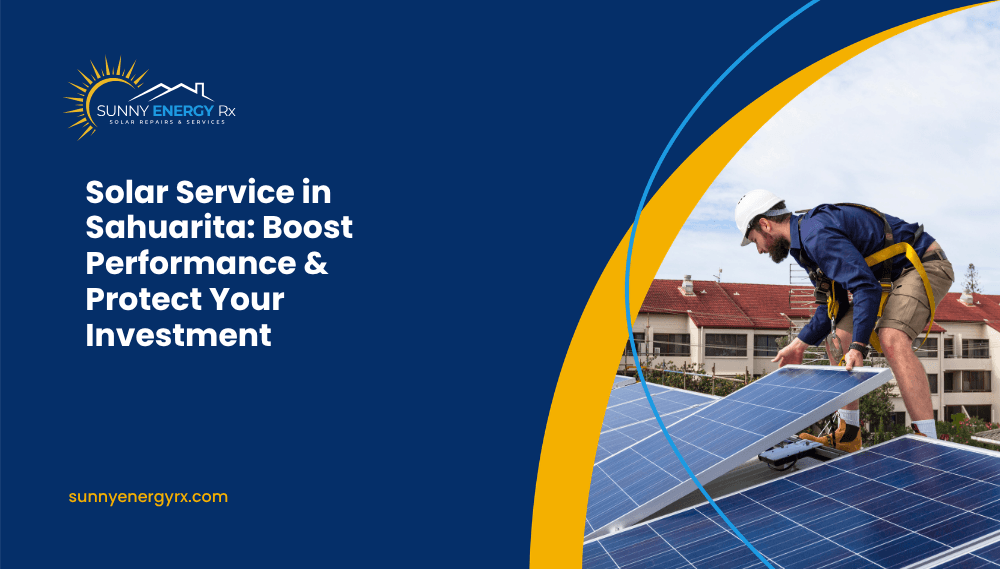Solar Service in Sahuarita: Boost Performance & Protect Your Investment