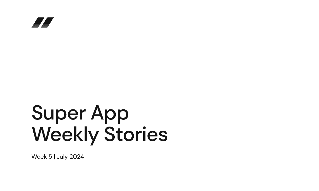 Super App Stories Week 5 July 2024