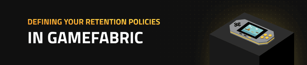 Defining Your Retention Policies in GameFabric