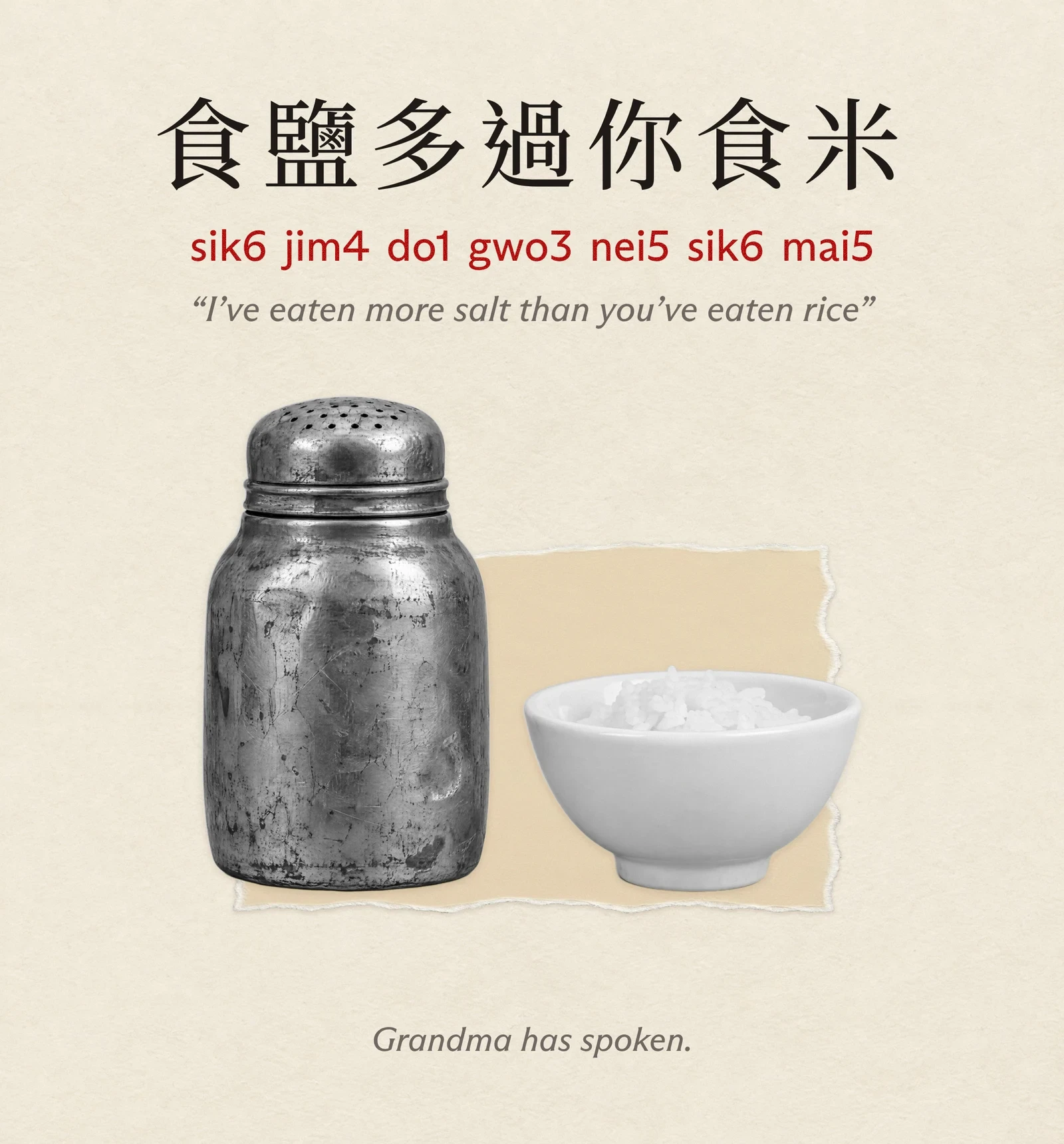 A card titled 食鹽多過你食米, sik6 jim4 do1 gwo3 nei5 sik6 mai5, “I’ve eaten more salt than you’ve eaten rice”. A big, battered old salt shaker towering over a small bowl of rice. Underneath: grandma has spoken.