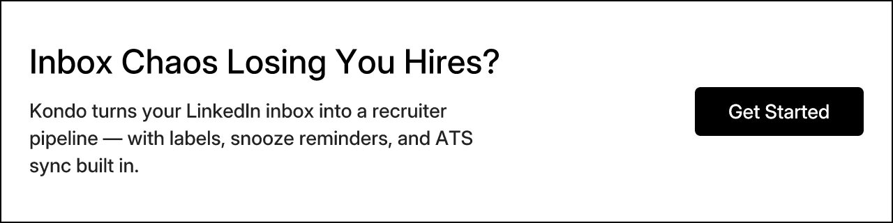 Inbox Chaos Losing You Hires? Kondo turns your LinkedIn inbox into a recruiter pipeline — with labels, snooze reminders, and ATS sync built in. Get Started