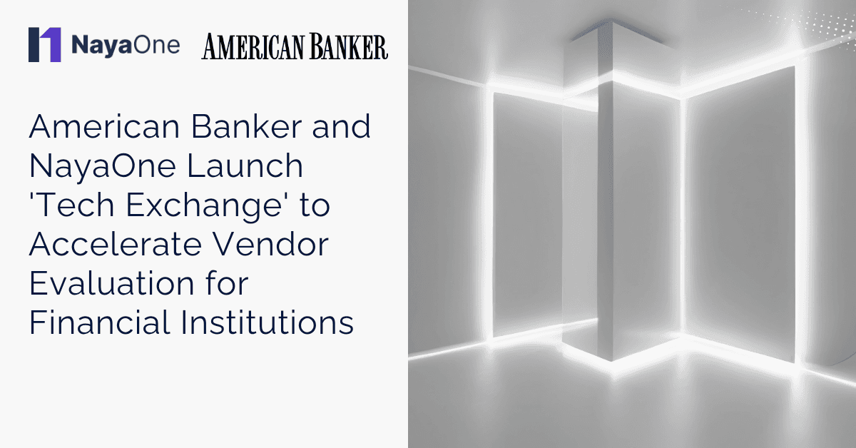 American Banker and NayaOne Launch ‘Tech Exchange’ to Accelerate Vendor Evaluation for Financial Institutions