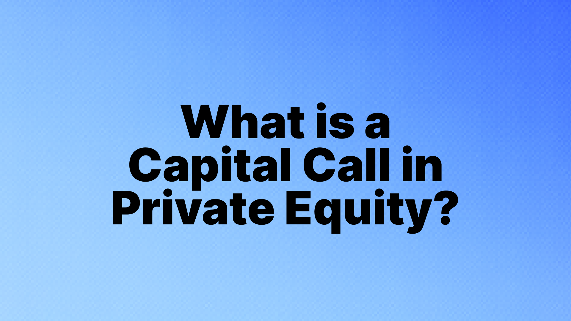 What is a Capital Call in Private Equity?