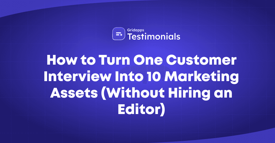 How to Turn One Customer Interview Into 10 Marketing Assets | Gridapps Testimonials
