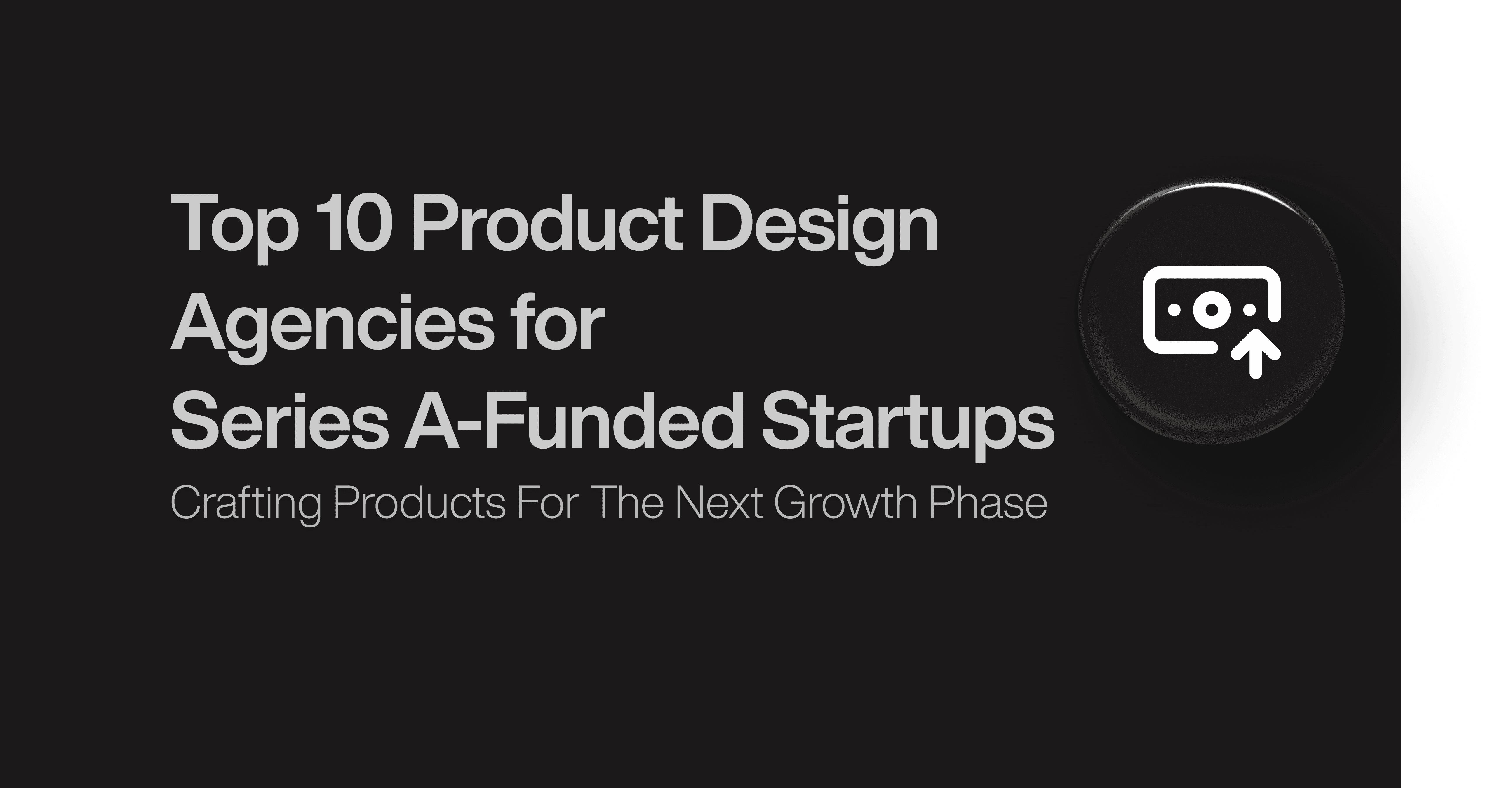 Top 10 Product Design Agencies for Series A-Funded Startups