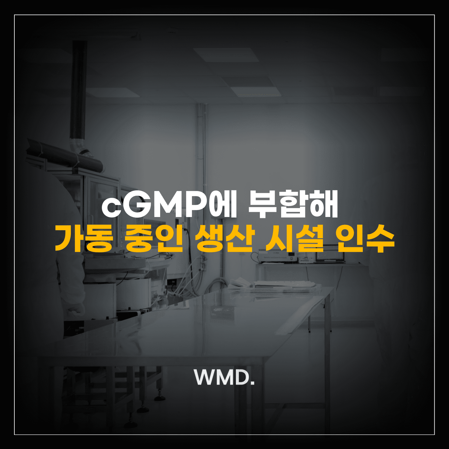 더블유엠디(WMD) M&A 뉴스 이미지, cGMP 기준을 충족한 미국 바이오의약품 생산시설(가동 중 시설 인수)