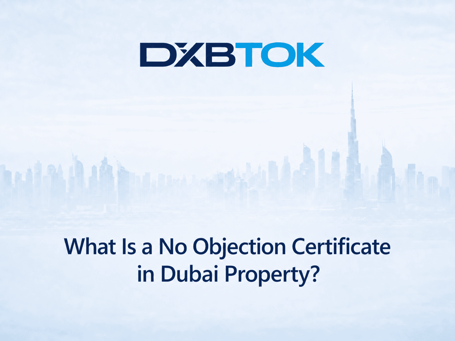 DXBTOK banner with a soft Dubai skyline background and the title “What Is a No Objection Certificate in Dubai Property?