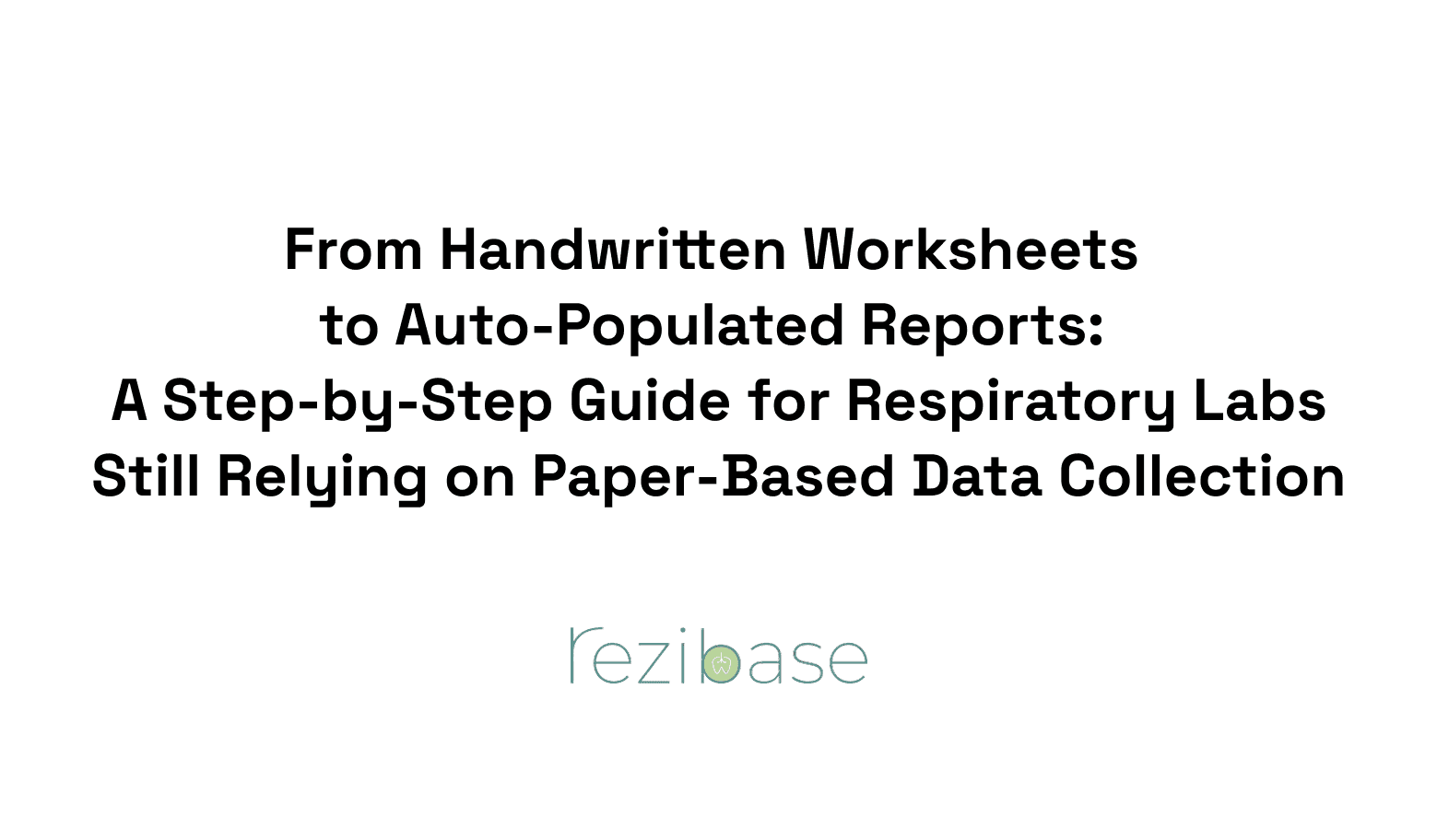 From Handwritten Worksheets to Auto-Populated Reports: A Step-by-Step Guide for Respiratory Labs Still Relying on Paper-Based Data Collection