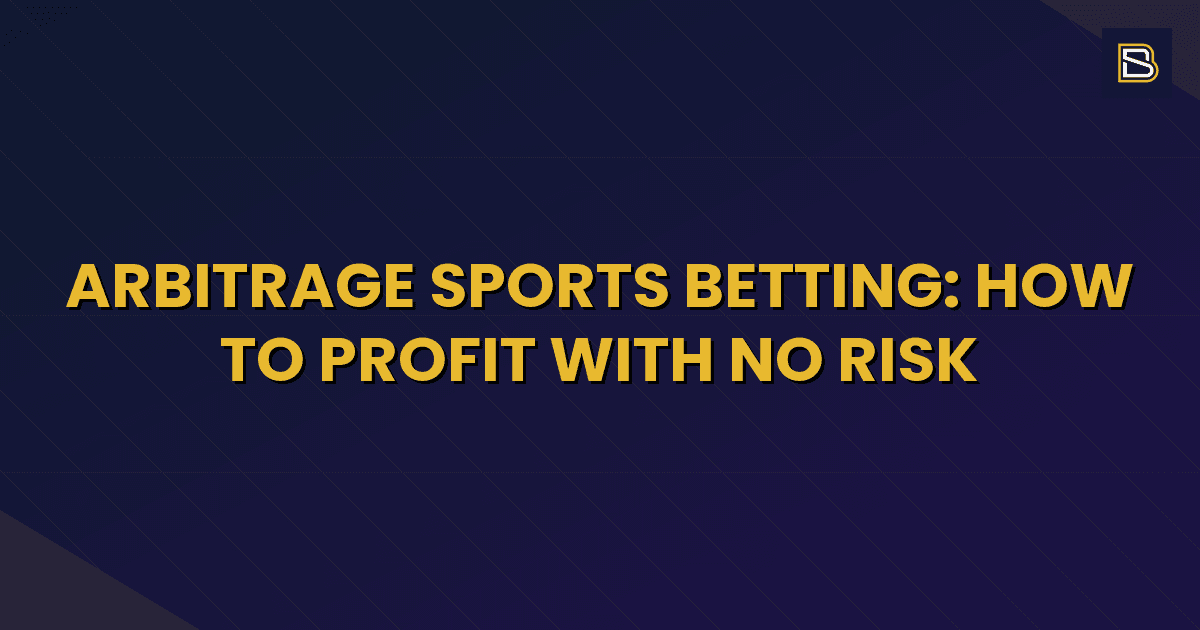BetSmart article hero image for Arbitrage Sports Betting: How to Profit With No Risk