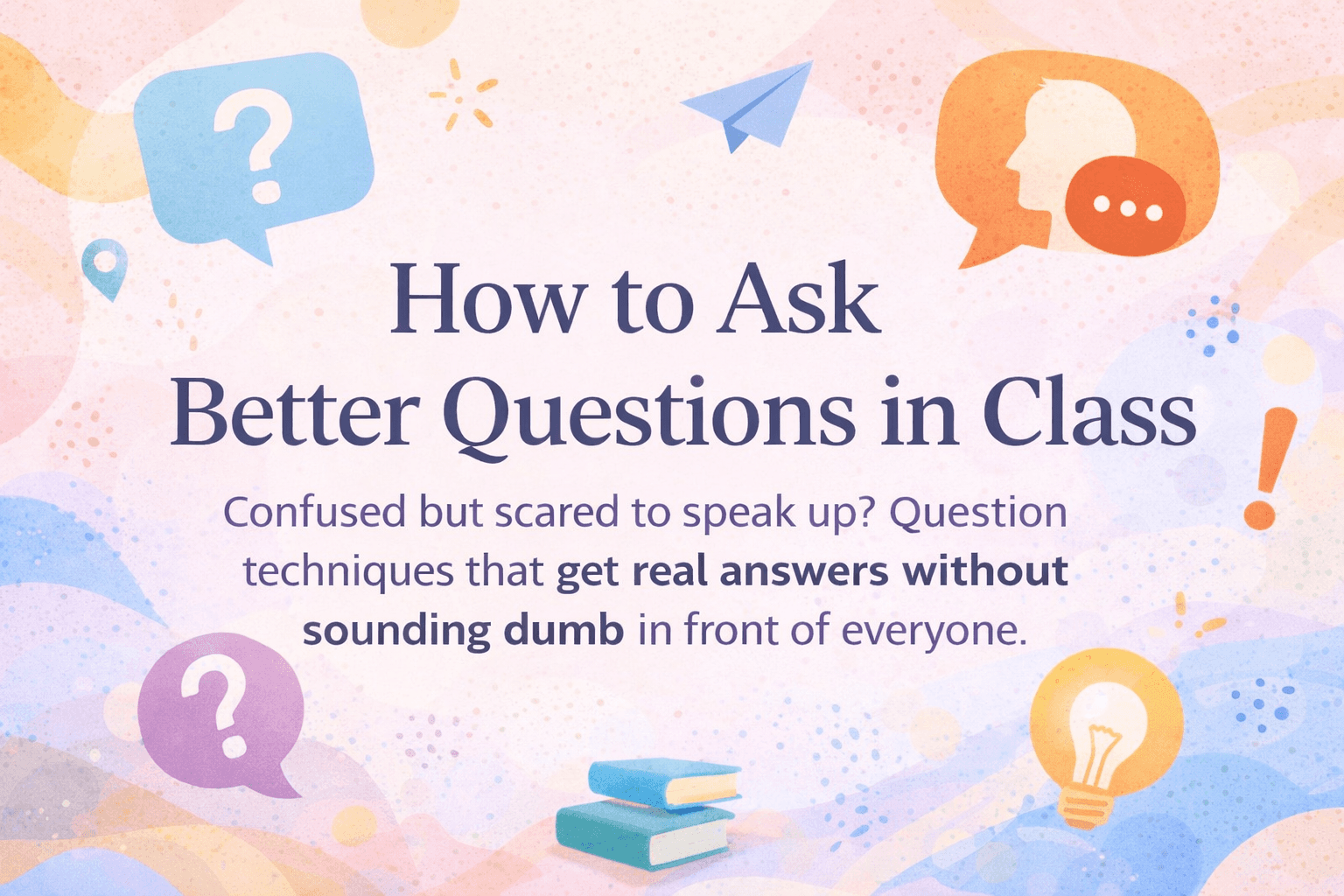 How to Ask Better Questions in Class with speech bubbles, question icons, and books encouraging confident learning.