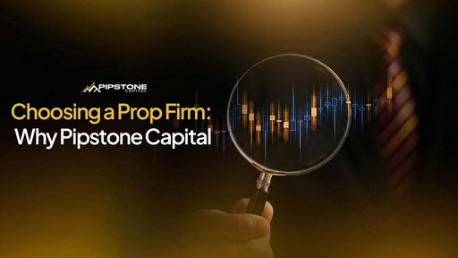 Choosing a Prop Firm: Why Pipstone Capital