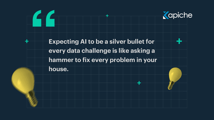 Expecting AI to be a silver bullet for every data challenge is like asking a hammer to fix every problem in your house