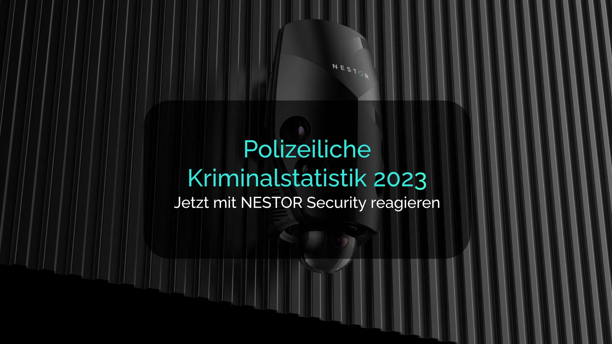 Marketingbild für NESTOR Security, das ein Überwachungsgerät vor einem dunklen Hintergrund zeigt. Der Text bewirbt die Reaktion auf die "Polizeiliche Kriminalstatistik 2023"
