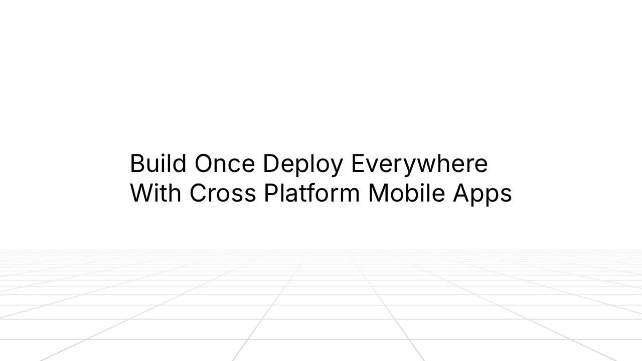 Text reading ‘Build Once Deploy Everywhere With Cross Platform Mobile Apps’ centered above a minimalist grid-style background.