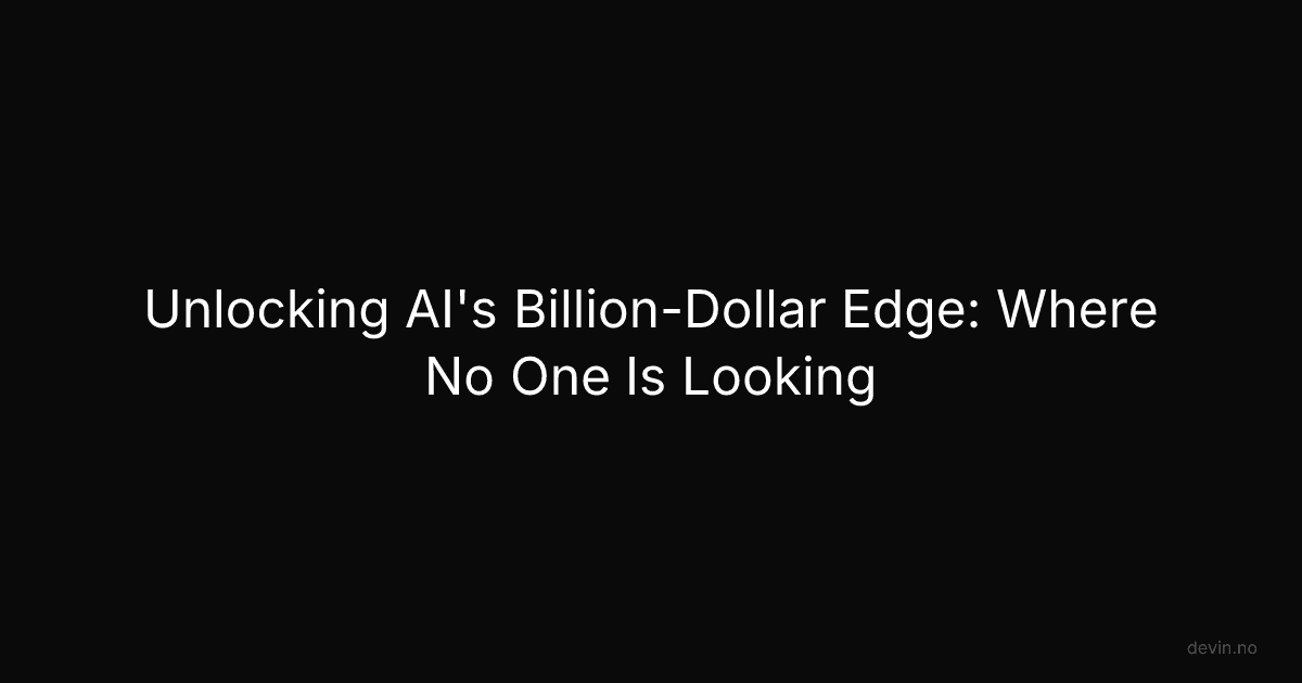 Unlocking AI's Billion-Dollar Edge: Where No One Is Looking - Dev, in