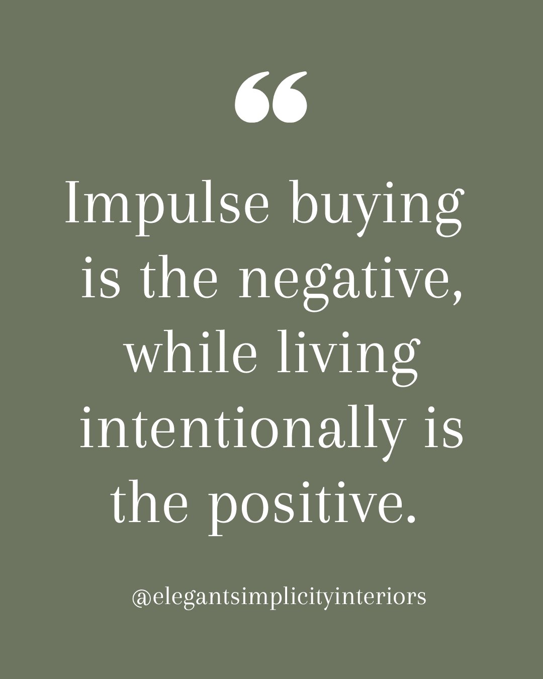 “Impulse buying is the negative, while living intentionally is the positive,” quote by professional organizing firm, Elegant Simplicity in Seattle, Washington.