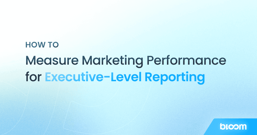 How to Measure Marketing Performance for Executive-Level Reporting