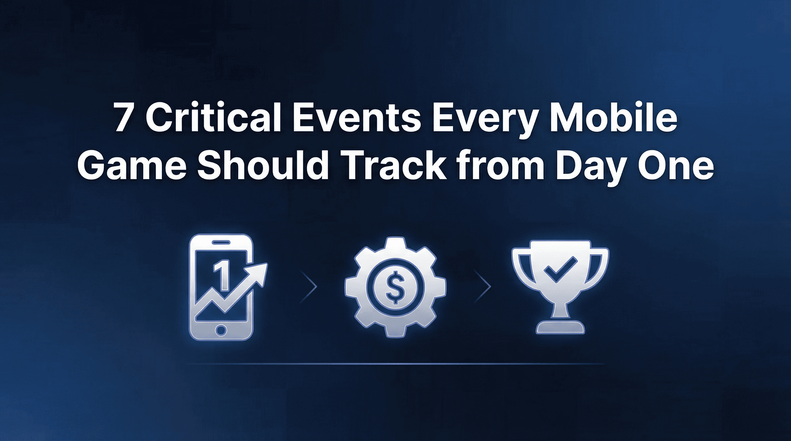 7 Critical Events Every Mobile Game Should Track from Day One