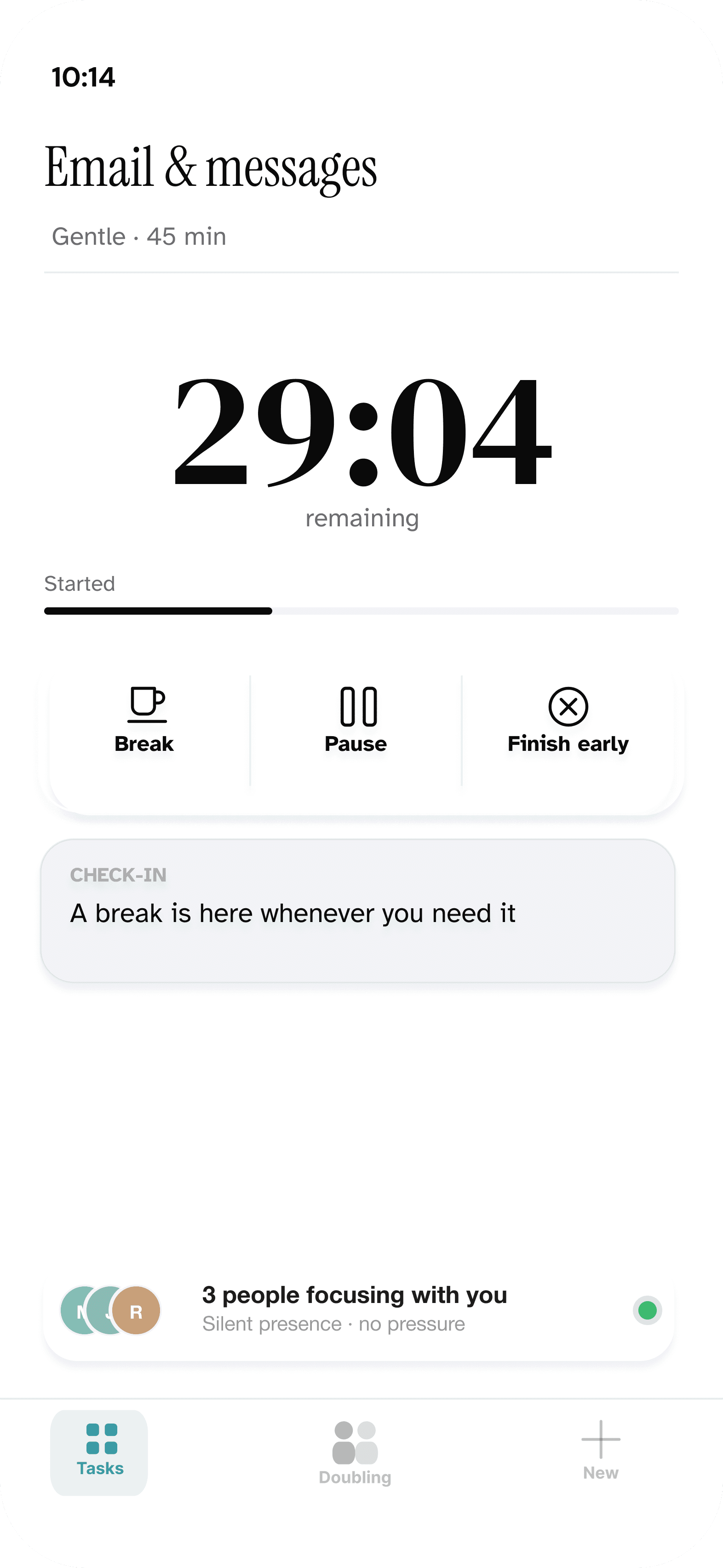 Mobile app screen: 10:14 Email & messages Gentle . 45 min 29:04 remaining Started Break 00 Pause Finish early CHECK-IN A break is here whenever you need it 3 people focusing with you Silent presence • no pressure Tasks Doubling 十 New