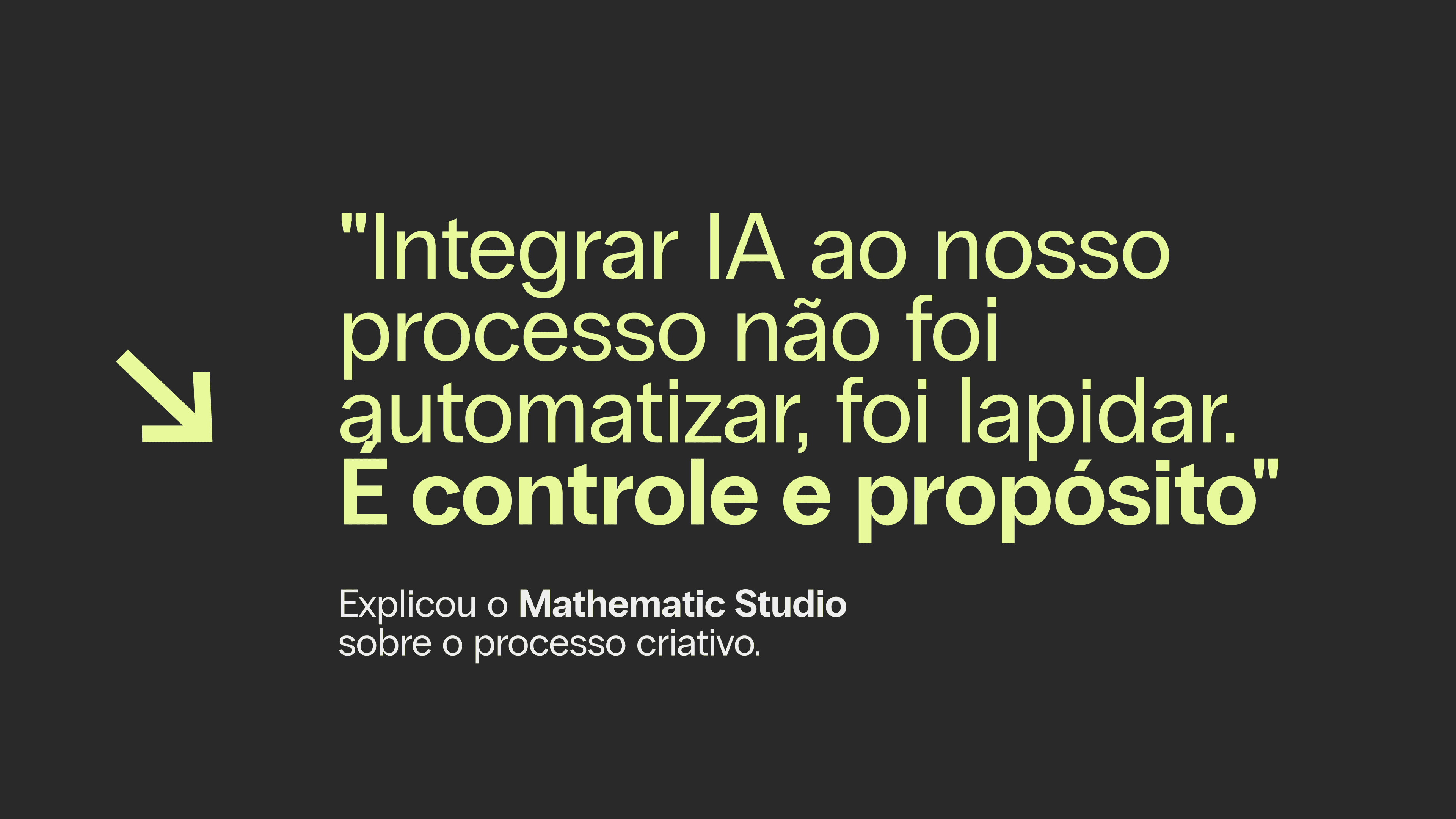 "Integrar IA ao nosso processo não foi automatizar, foi lapidar. É controle e propósito", explicou o Mathematic Studio sobre o processo criativo.