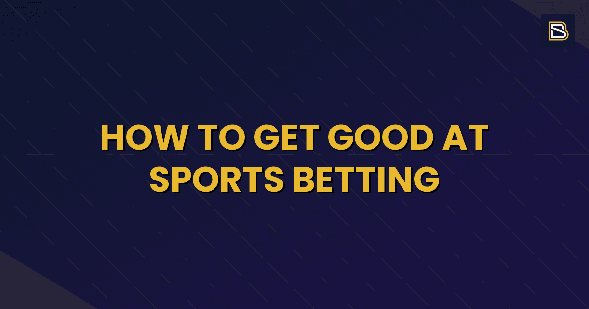 BetSmart article hero image for How to Get Good at Sports Betting