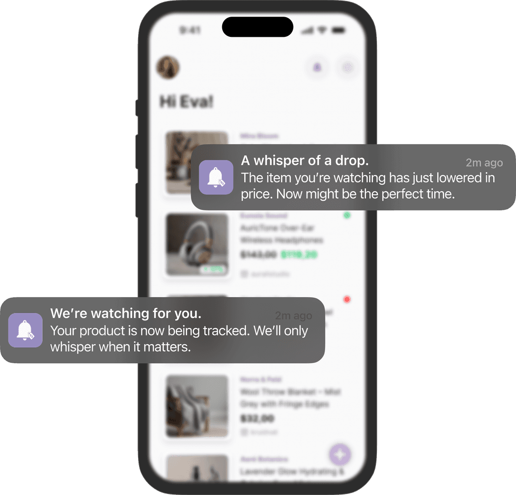 A smartphone screen displays the Whisprice app with a clean interface showing a list of tracked products and their prices. Two subtle notifications overlay the screen. One reads, “A whisper of a drop. The item you’re watching has just lowered in price. Now might be the perfect time.” The other says, “We’re watching for you. Your product is now being tracked. We’ll only whisper when it matters.” The design emphasizes whisprice’s minimal, intelligent approach to price tracking.