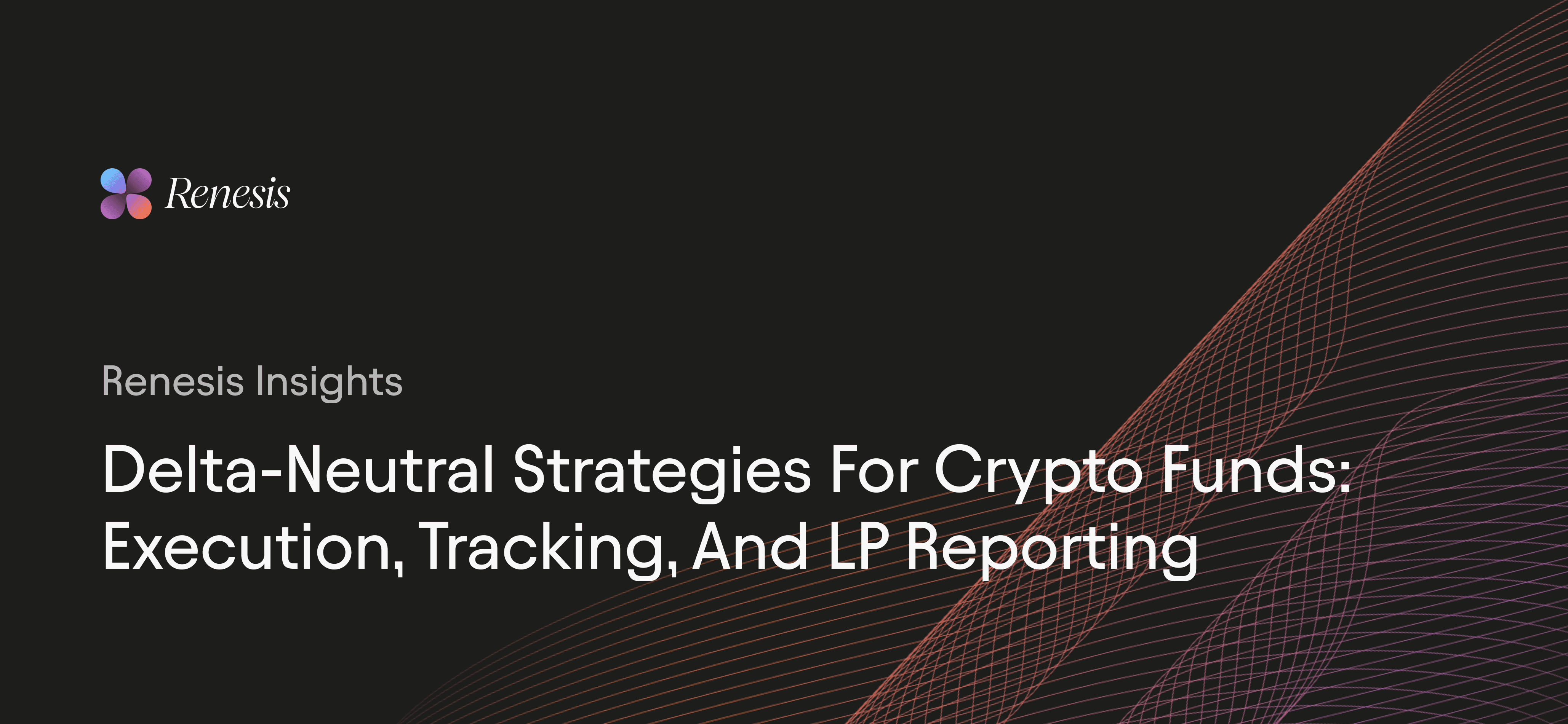 Delta-Neutral Strategies for Crypto Funds: Execution, Tracking, and LP Reporting
