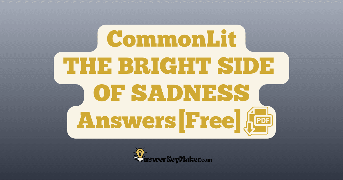 Download CommonLit THE BRIGHT SIDE OF SADNESS answer key PDF free for students - includes complete answers for text dependent & assessment questions.