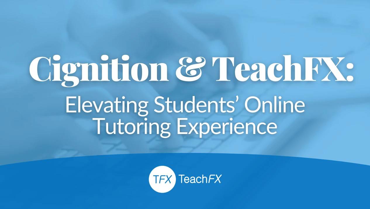 Cignition and TeachFX: Elevating Students’ Online Tutoring Experience