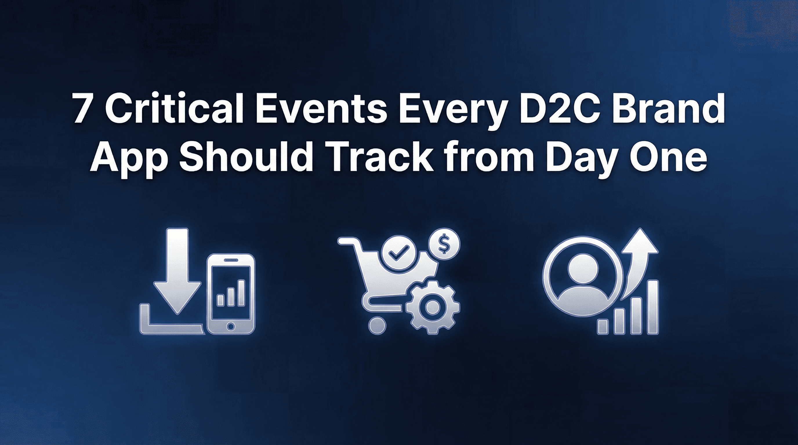 7 Critical Events Every D2C Brand App Should Track from Day One