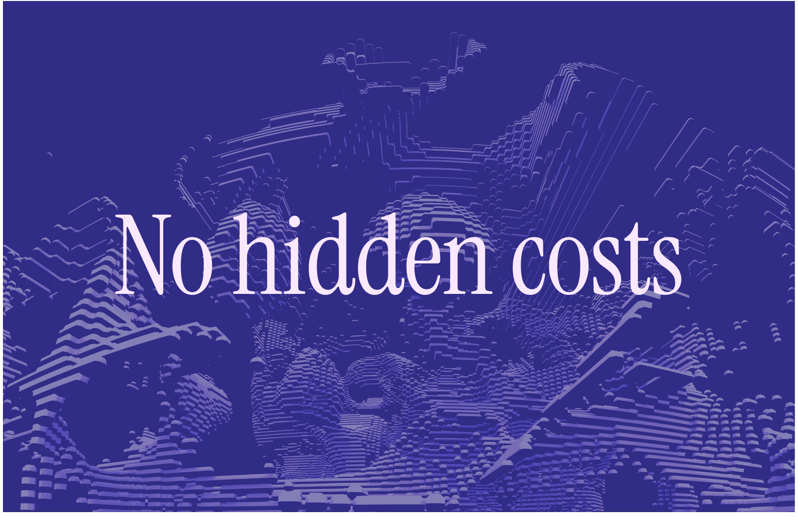 A graphic with topographic pattern with No hidden costs written on it